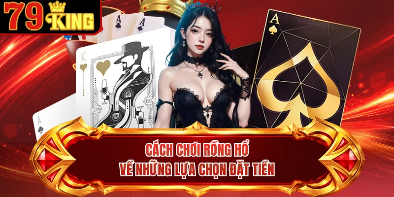 Cách chơi rồng hổ về những lựa chọn đặt tiền