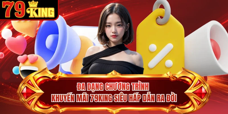 Đa dạng chương trình khuyến mãi 79KING siêu hấp dẫn ra đời
