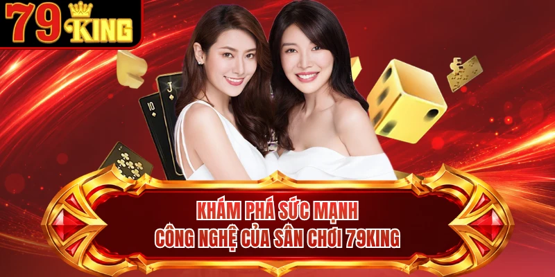 Khám phá sức mạnh công nghệ của sân chơi 79KING 
