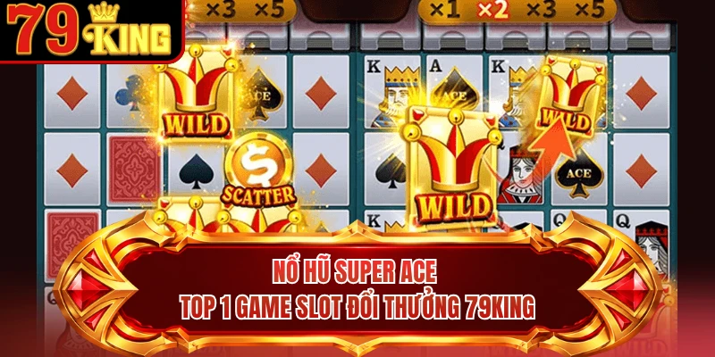 Nổ Hũ Super ACE - Top 1 Game Slot Đổi Thưởng 79KING